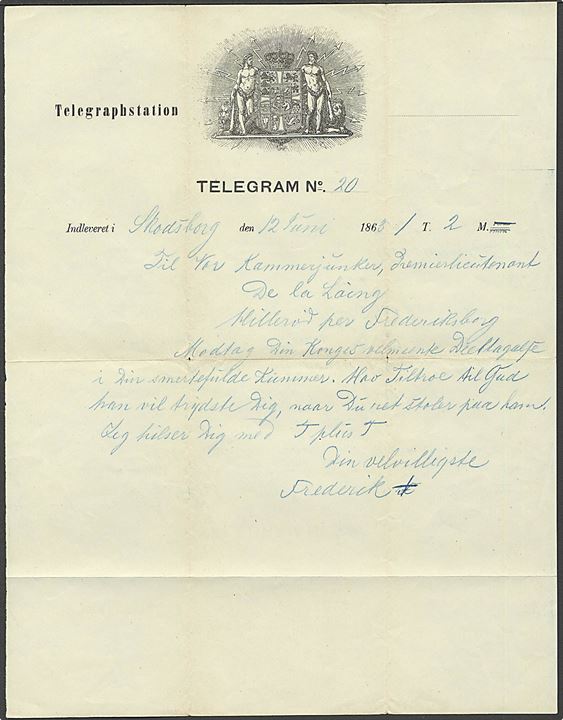 Kong Fr. VII. Telegram indleveret i Skodsborg d. 12.6.1863 fra kong Frederik d. VII til premierlieutnant de la Laing, Hillerød pr. Frederiksborg. Sendt under kongens ophold i Grevinde Danners Palæ i Skodsborg. Underskrevet: Frederik R. Uden kuvert.