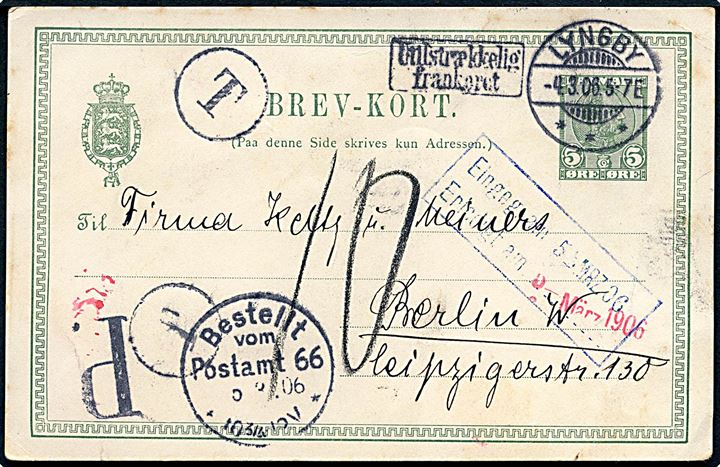 5 øre Chr. IX helsagsbrevkort sendt underfrankeret fra Lyngby d. 4.3.1906 til Berlin, Tyskland. Dansk T og Utilstrækkelig frankeret stempel og udtakseret i 10 pfg. tysk porto.