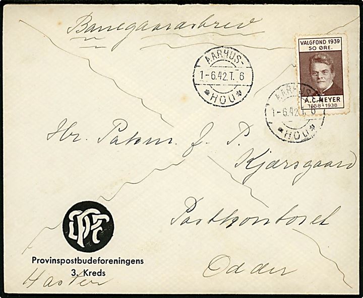 Fortrykt kuvert fra Provinspostbudeforeningens 3. Kreds påskrevet Haster og sendt som Banegaardsbrev med 50 øre A. C. Meyer Valgfond 1939 mærke annulleret med bureaustempel Aarhus - * Hou * T.6 d. 1.6.1942 til postkontoret i Odder.