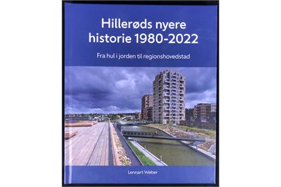 Hillerøds nyere historie 1980-2022 - fra hul i jorden til regionshovedstad af Lennart Weber. 224 sider.