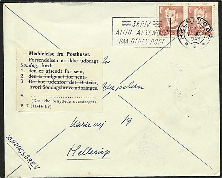 20 øre Fr. IX i parstykke på søndagsbrev fra Helsingør d. 3.7.1949 til Hellerup. Påsat meddelelse F.7 (11-44 B9) vedr. forsendelse ikke udbragt søndag da den er afsendt for sent.