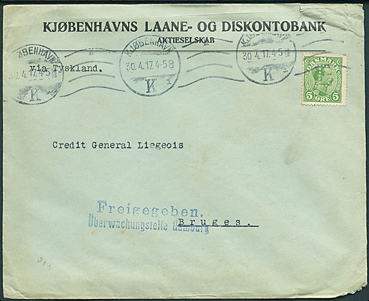 5 øre Chr. X med perfin D på firmakuvert fra Kjøbenhavns Laane- og Diskontokasse sendt som tryksag fra Kjøbenhavn d. 30.4.1917 til Brugges, Belgien. Påskrevet via Tyskland. Tysk censur fra Hamburg.