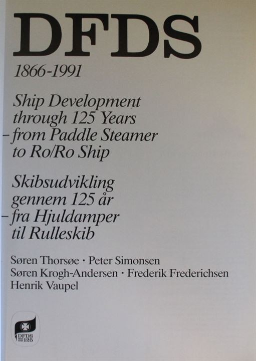 DFDS 1866-1991 - Skibsudvikling gennem 125 år fra hjuldamper til rulleskib af Søren Thorsøe m.v. 503 sider illustreret historie med omfattende illustreret skibsliste over alle DFDS skibe. Tekst på dansk og engelsk.
