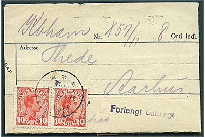 Telegram formular med meddelelse fra København d. 11.3.1921 til Aarhus. Først stemplet Telefoneret og siden frankeret med 10 øre Chr. X i parstykke stemplet Aarhus d. 11.3.1921 og liniestempel Forlangt udbragt. 