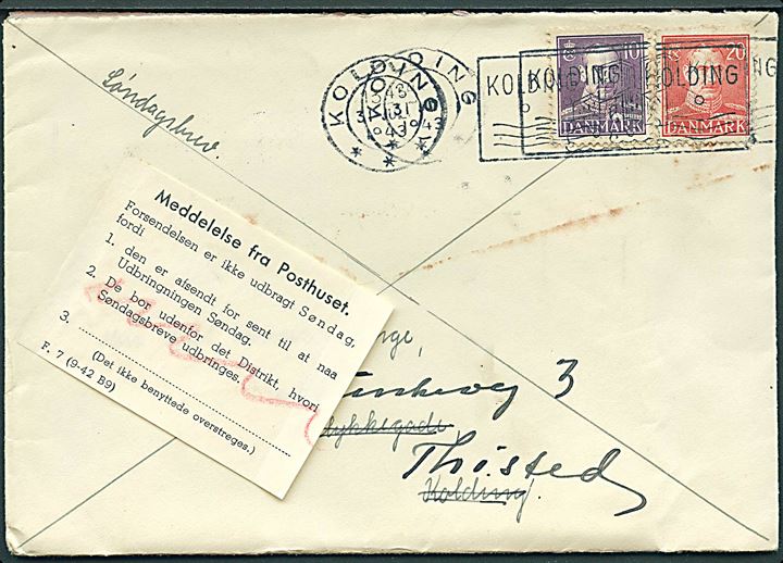 10 øre og 20 øre Chr. X på søndagsbrev fra Kolding d. 31.7.1943 til Thisted. Påsat meddelelse fra posthuste - formular F.7 (9-43 B9) vedr. brevet afsendt for sent til udbringning søndag.