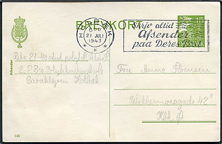 15 øre Karavel helsagsbrevkort (fabr. 145) fra soldat ved 2. Pioner Bataillons Polyteknikerskole, Baraklejren i Holbæk d. 21.7.1943 til København. Sendt ca. 1 måned før interneringen d. 29.8.1943.