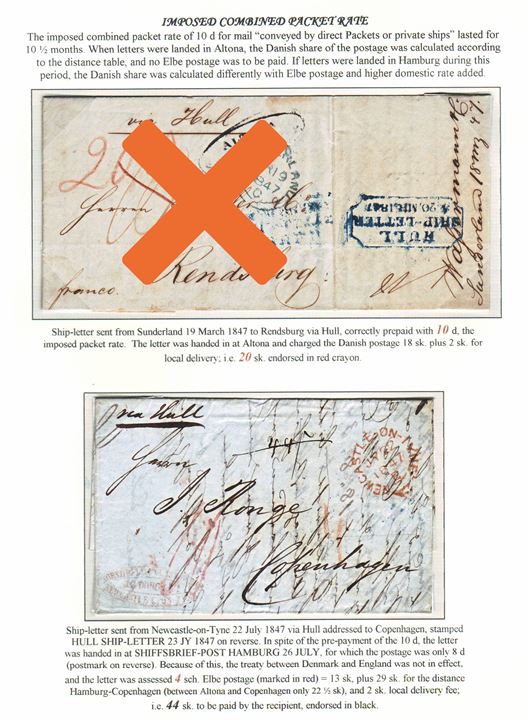 10d prepaid imposed combined packet rate ship-letter from Newcastle-on-Tyne on 22.7.1847 endorsed ”via Hull” to Copenhagen, Denmark. Transit HULL SHIP-LETTER on 23.7.1847 and SCHIFFSBRIEF-POST HAMBURG on 26.7.1847. 10d imposed combined packet rate only lasted from 1.10.1846 to 18.8.1847. In spite of pre-payment of 10d charged 4 Lsk. = 13 sk. Elbe postage and Danish postage from Altona to Copenhagen 29 sk. + 2 sk. delivery fee. Ex. Mark Lorentzen.