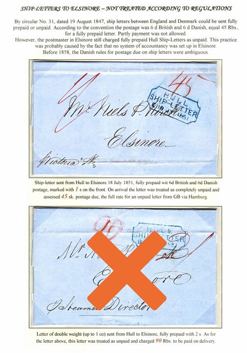1 sh. prepaid letter from Hull endorsed ”Wictoria St.” with blue HULL SHIP-LETTER on 18.7.1851 to Elsinore, Denmark. Wrongly charges as unpaid letter from GB via Hamburg with 45 sk. Danish postage due. Sent via the steamship “Wictoria”. Ex. Mark Lorentzen.