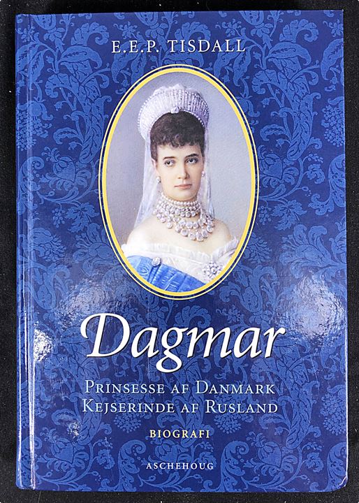 Dagmar - Prinsesse af Danmark - Kejserinde af Rusland, biografi af E. E. P. Tisdall. Illustreret 368 sider.