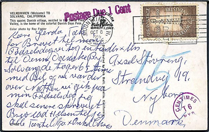 4 c. på underfrankeret brevkort (Velkommen to Solvang, California) annulleret Mountain View d. 6.10.1959 til Nyborg, Danmark. Stemplet Postage Due 1 cent og Centimed T6 NYP, samt udtakseret i 15 øre dansk porto.