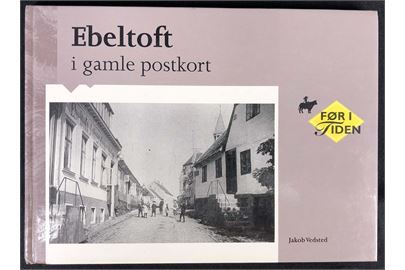 Ebeltoft i gamle postkort af Jakob Vedsted. Lokalhistorie illustreret med gamle postkort.