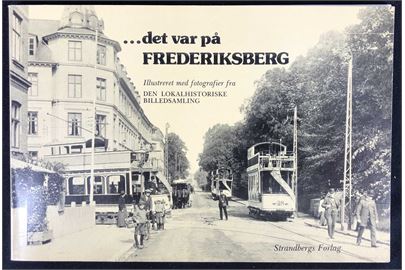 ... det var på Frederiksberg. Fra det nu forsvundne Frederiksberg illustreret med fotografier fra den lokalhistoriske billedsamling. 94 sider. Løs i ryggen.