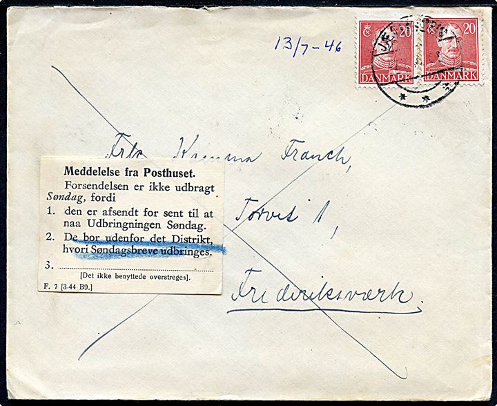 20 øre Chr. X (2) på søndagsbrev fra Jægerspris d. 7.7.1946 (= søndag) til Frederiksværk. Påsat meddelelse fra posthuset - F.7 (3-44 B9) - vedr. brevet afsendt for sent til omdeling søndag.