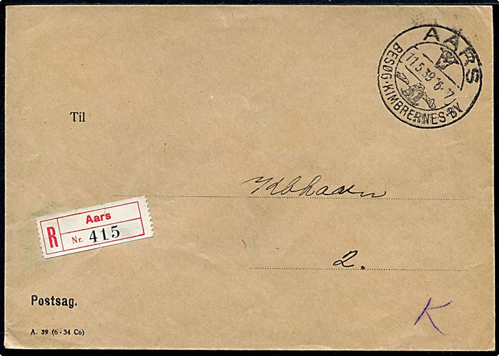 Ufrankeret fortrykt postsagskuvert A.39 (6-34 C6) sendt anbefalet med turiststempel Aars besøg Kimbernes By d. 11.5.1939 til København. På bagsiden afs.-stempel: (krone) Aars Postkontor / Postsag.