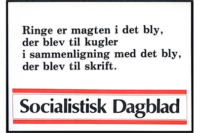 Socialistisk Dagblad. Politisk postkort. Ringe er magten i det bly, der blev til kugler i sammenligning med det bly, der bliver til skrift.