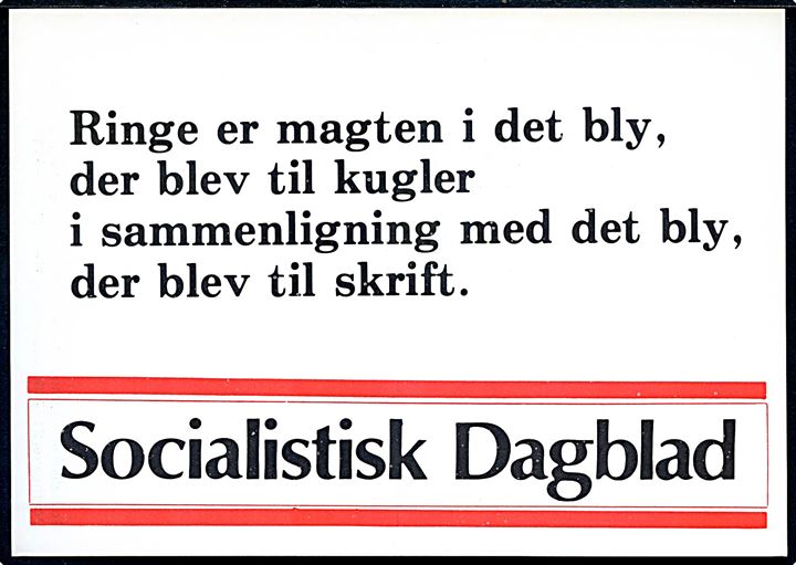 Socialistisk Dagblad. Politisk postkort. Ringe er magten i det bly, der blev til kugler i sammenligning med det bly, der bliver til skrift.