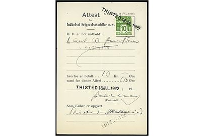 10 øre Bølgelinie annulleret med kontorstempel Thisted d. 13.7.1922 som gebyrmærke på Attest for Indkøb af Frigørelsesmidler m.v. - F. Form. Nr. 43 (28/10 1919).