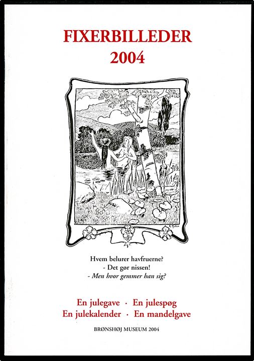 Fixerbilleder 2004. Genoptryk af 24 klassiske fixerbilleder. Brønshøj Museum 28 sider.