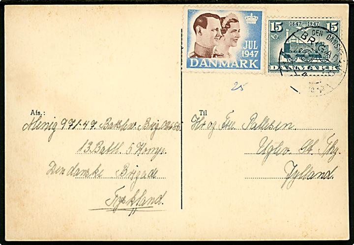 15 øre DSB Jubilæum og Julemærke 1947 på brevkort stemplet Den danske Brigade / 4 / * i Tyskland * d. 18.12.1947 til Uglev St. Sendt fra soldat i 13 Batl. 5. Komp. i forlægningen i Varel.
