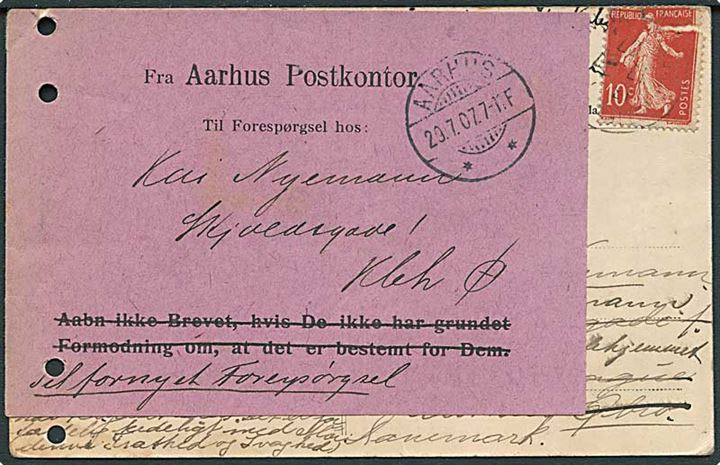 Fransk 10 c. (defekt) på brevkort fra Marlotte 1907 til København, Danmark. Eftersendt til Aarhus og påsat forespørgsels-vignet fra Aarhus Postkontor d. 29.7.1907. Arkiv huller.
