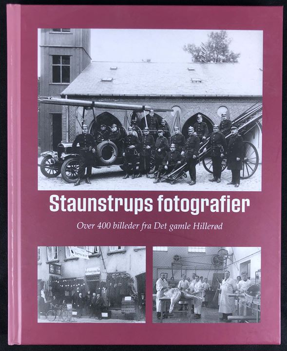 Staunstrups fotografier fra det gamle Hillerød af Lennart Weber. Gengivelse af over 400 billeder fra Hillerød.