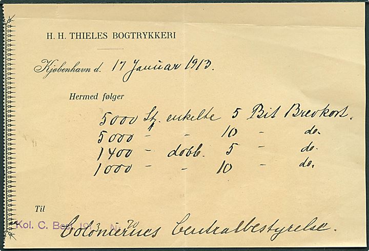 Fortrykt følgeseddel fra H. H. Thieles Bogtrykkeri i Kjøbenhavn d. 17.1.1913 på 5000 stk. 5 og 10 bit enkelt brevkort, samt 1400 stk. 5 bit og 1000 stk 10 bit dobbelt brevkort til Coloniernes Centralbestyrelse. Enestående.