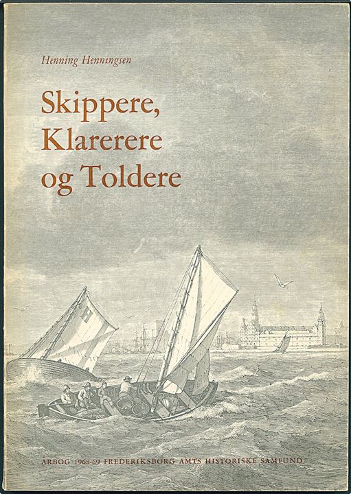 Skippere, Klarerere og Toldere, Henning Henningsen, 143 sider illustreret beskrivelse af livet omkring Øresunds Toldkammer og Helsingørs havn i 1800-tallet.