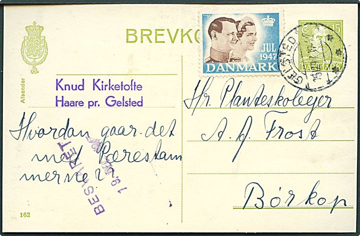 15 øre Chr. X helsagsbrevkort (fabr. 162) med Julemærke 1947 fra Gelsted d. 15.12.1947 til Børkop.