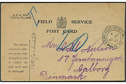 Ufrankeret Field Service postkort stemplet Army Post Office S.12 (= Harfleur, Frankrig) d. 18.4.1915 til Aalborg, Danmark. Fra dansk soldat Max Larsen i britisk tjeneste. Fejlagtigt udtakseret i 20 øre dansk porto.
